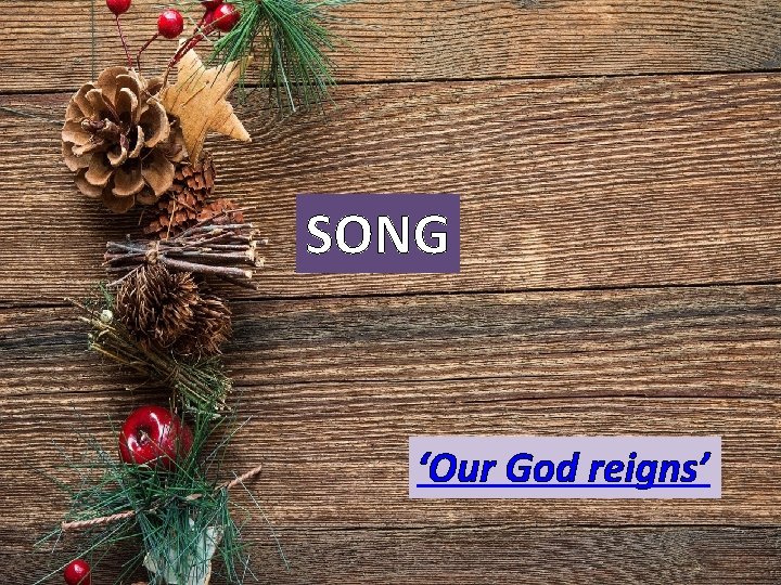SONG ‘Our God reigns’ SONG ‘Our God reigns’
