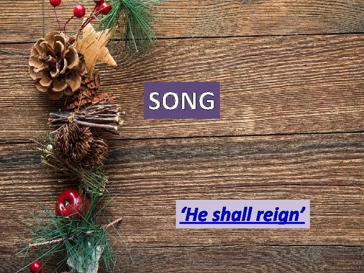 SONG ‘He shall reign’ SONG ‘He shall reign’