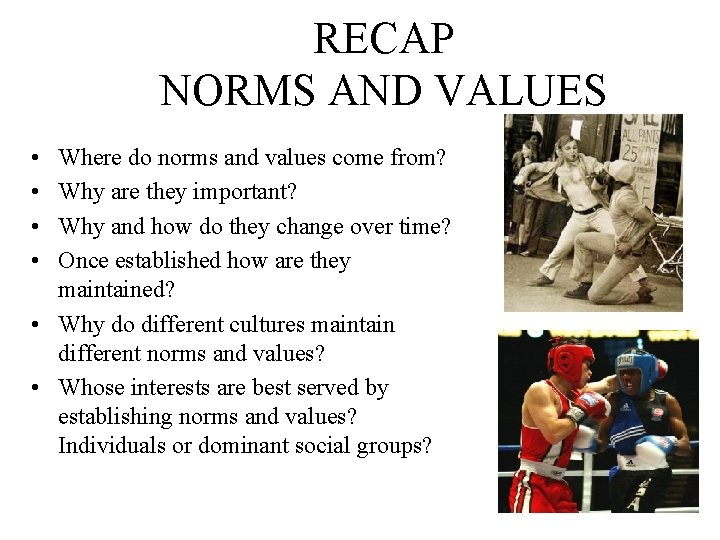 RECAP NORMS AND VALUES • • Where do norms and values come from? Why