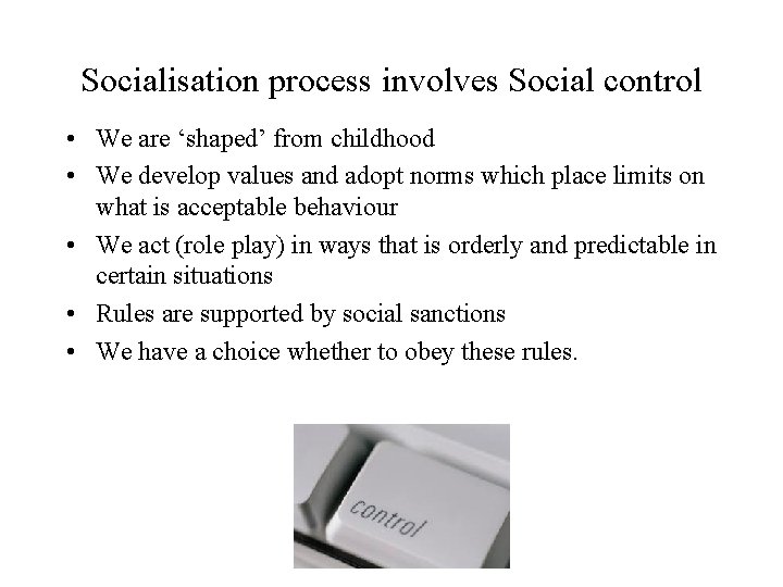 Socialisation process involves Social control • We are ‘shaped’ from childhood • We develop