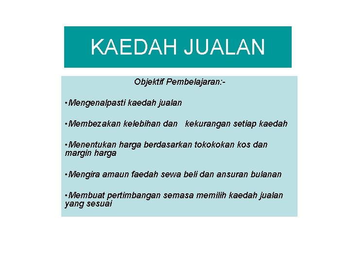 KAEDAH JUALAN Objektif Pembelajaran: - • Mengenalpasti kaedah jualan • Membezakan kelebihan dan kekurangan