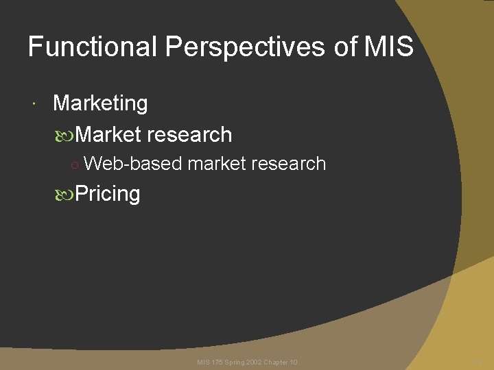 Functional Perspectives of MIS Marketing Market research ○ Web-based market research Pricing MIS 175 Functional Perspectives of MIS Marketing Market research ○ Web-based market research Pricing MIS 175