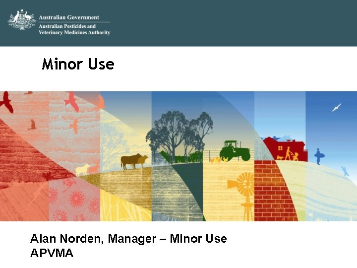 Minor Use Alan Norden, Manager – Minor Use APVMA 