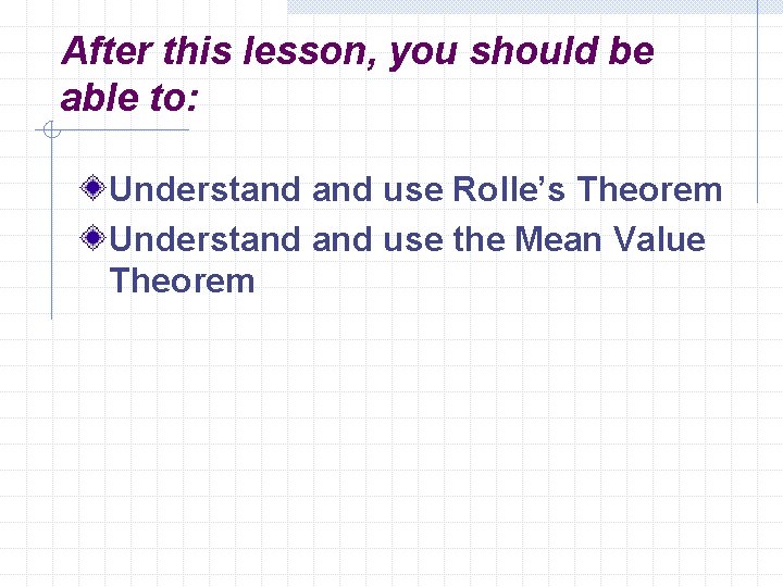 After this lesson, you should be able to: Understand use Rolle’s Theorem Understand use