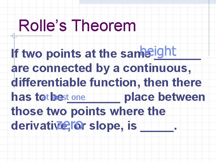 Rolle’s Theorem height If two points at the same _______ are connected by a