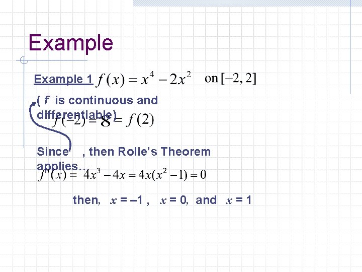 Example 1 ( f is continuous and differentiable) Since , then Rolle’s Theorem applies…