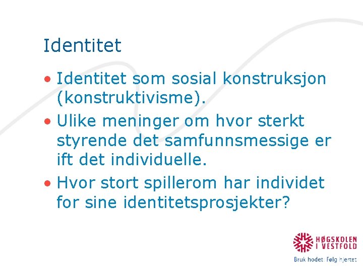 Identitet • Identitet som sosial konstruksjon (konstruktivisme). • Ulike meninger om hvor sterkt styrende