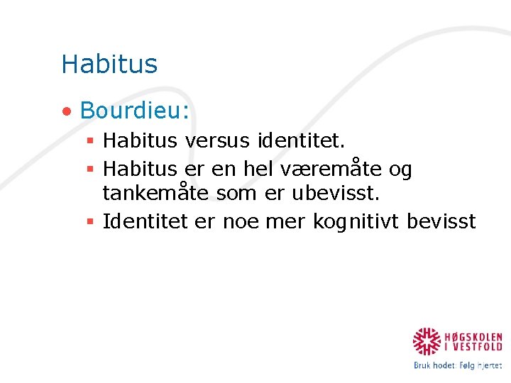 Habitus • Bourdieu: § Habitus versus identitet. § Habitus er en hel væremåte og