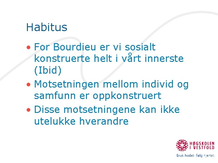 Habitus • For Bourdieu er vi sosialt konstruerte helt i vårt innerste (Ibid) •