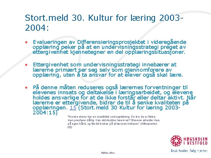 Stort. meld 30. Kultur for læring 20032004: • Evalueringen av Differensieringsprosjektet i videregående opplæring