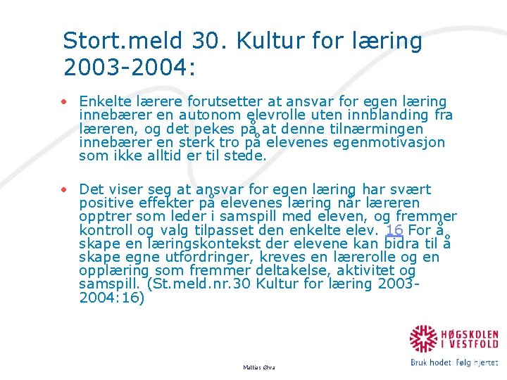 Stort. meld 30. Kultur for læring 2003 -2004: • Enkelte lærere forutsetter at ansvar