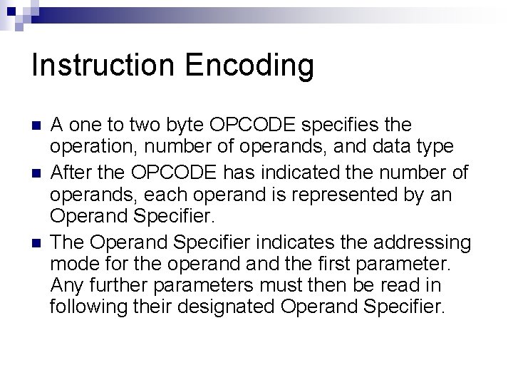 Instruction Encoding n n n A one to two byte OPCODE specifies the operation,