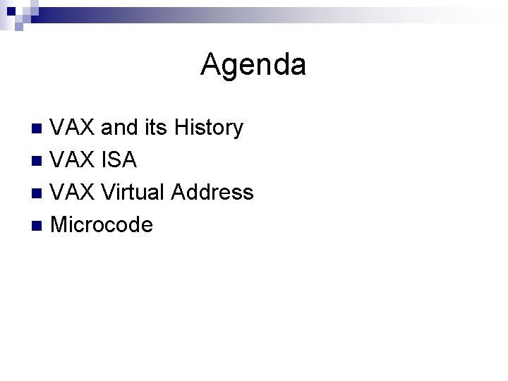 Agenda VAX and its History n VAX ISA n VAX Virtual Address n Microcode