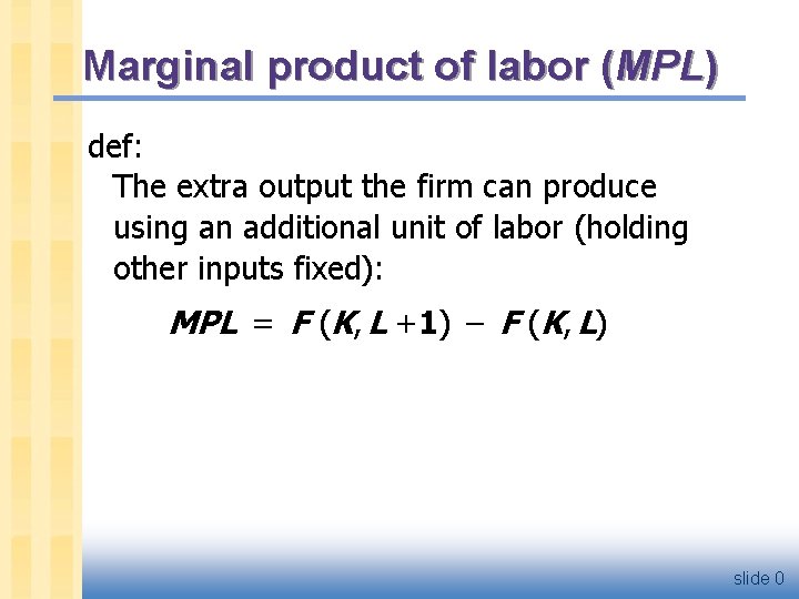 Marginal product of labor (MPL) def: The extra output the firm can produce using