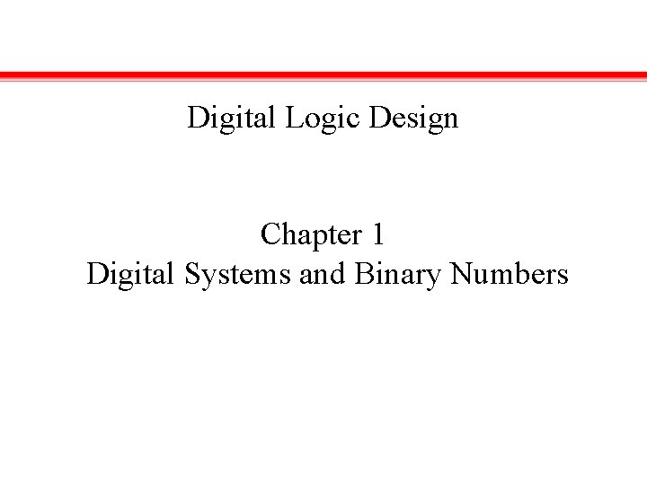 Digital Logic Design Chapter 1 Digital Systems and Binary Numbers 