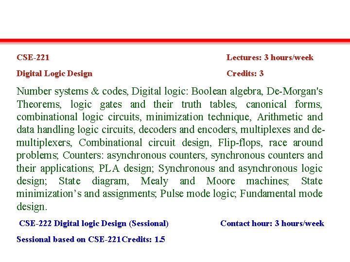 CSE-221 Lectures: 3 hours/week Digital Logic Design Credits: 3 Number systems & codes, Digital