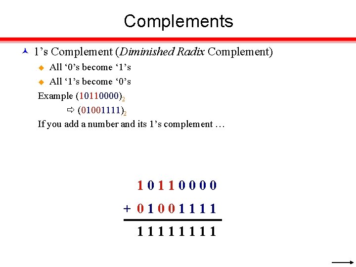 Complements 1’s Complement (Diminished Radix Complement) All ‘ 0’s become ‘ 1’s u All