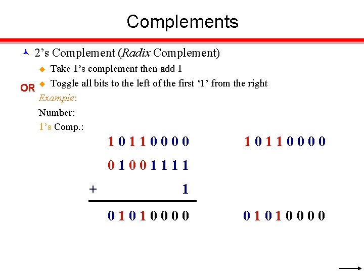 Complements 2’s Complement (Radix Complement) Take 1’s complement then add 1 OR u Toggle