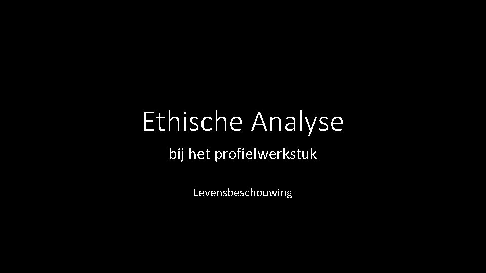 Ethische Analyse bij het profielwerkstuk Levensbeschouwing 