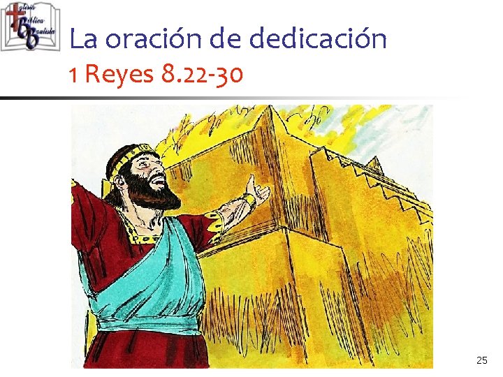 La oración de dedicación 1 Reyes 8. 22 -30 25 