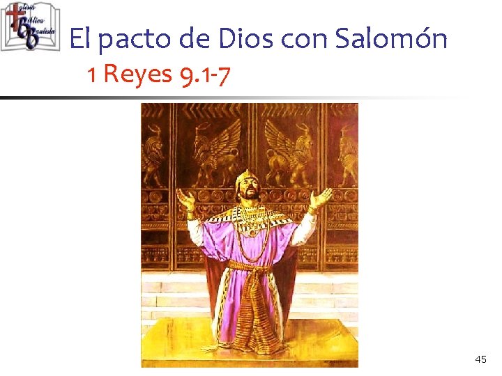 El pacto de Dios con Salomón 1 Reyes 9. 1 -7 45 