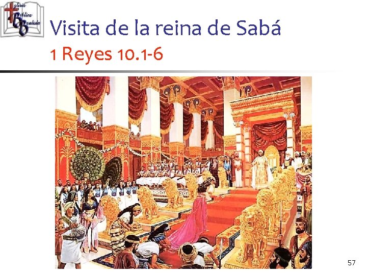 Visita de la reina de Sabá 1 Reyes 10. 1 -6 57 