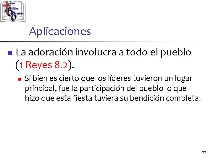 Aplicaciones n La adoración involucra a todo el pueblo (1 Reyes 8. 2). n