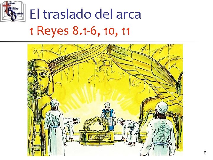 El traslado del arca 1 Reyes 8. 1 -6, 10, 11 8 