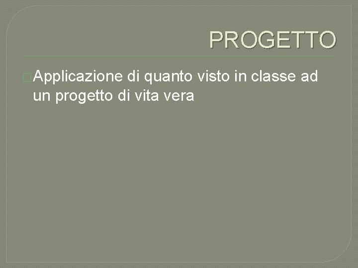 PROGETTO �Applicazione di quanto visto in classe ad un progetto di vita vera 