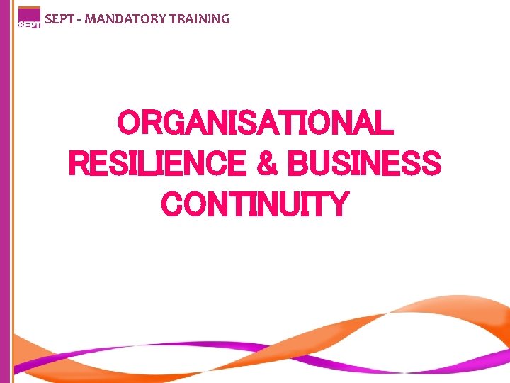 SEPT - MANDATORY TRAINING ORGANISATIONAL RESILIENCE & BUSINESS CONTINUITY 