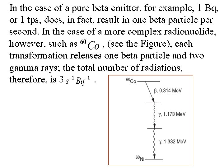 In the case of a pure beta emitter, for example, 1 Bq, or 1