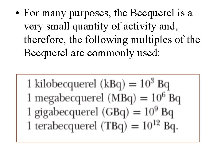  • For many purposes, the Becquerel is a very small quantity of activity