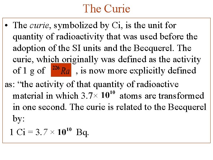 The Curie • The curie, symbolized by Ci, is the unit for quantity of