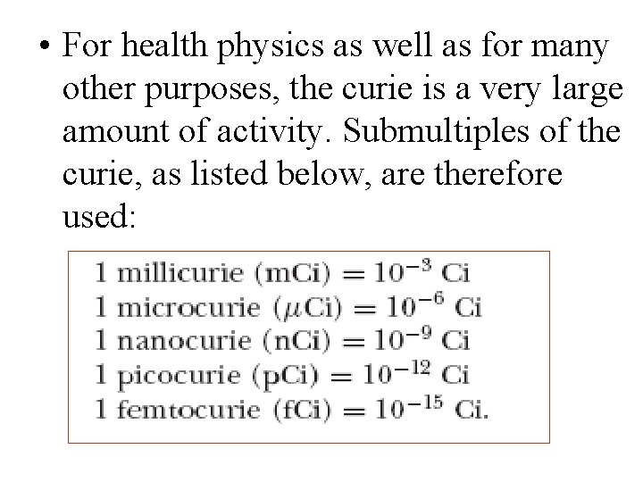  • For health physics as well as for many other purposes, the curie