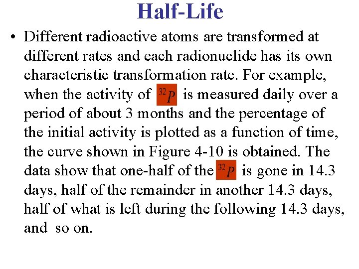 Half-Life • Different radioactive atoms are transformed at different rates and each radionuclide has