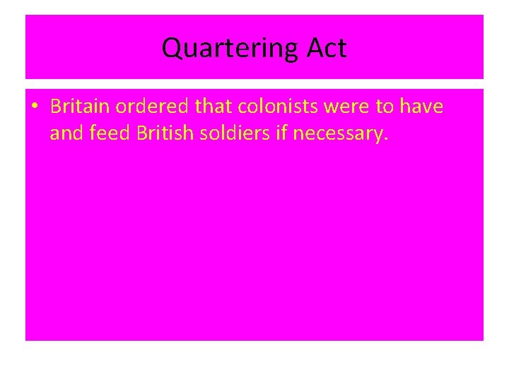 Quartering Act • Britain ordered that colonists were to have and feed British soldiers
