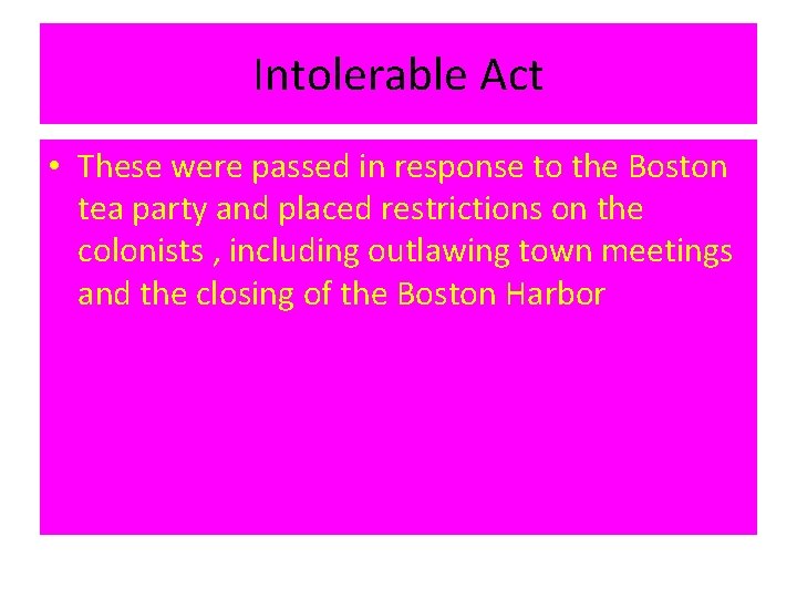 Intolerable Act • These were passed in response to the Boston tea party and