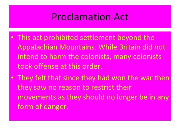 Proclamation Act • This act prohibited settlement beyond the Appalachian Mountains. While Britain did