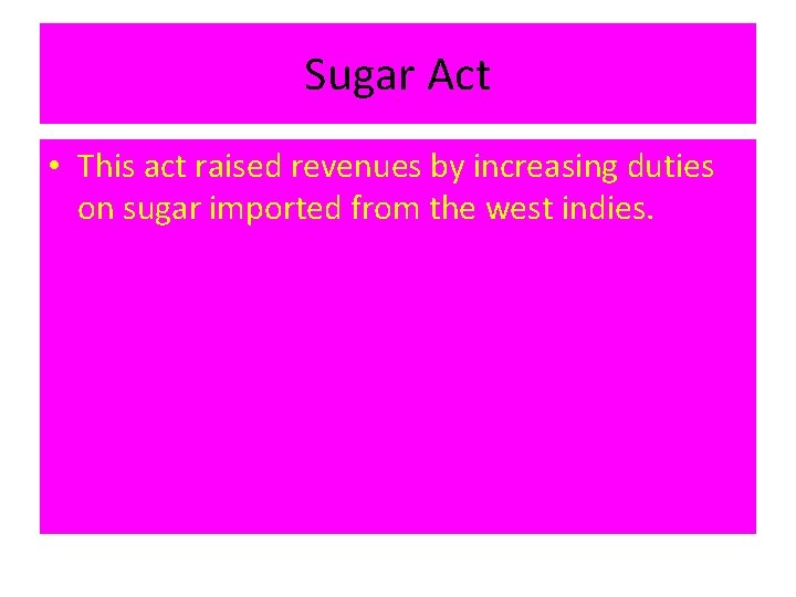 Sugar Act • This act raised revenues by increasing duties on sugar imported from