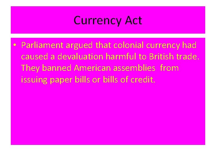 Currency Act • Parliament argued that colonial currency had caused a devaluation harmful to