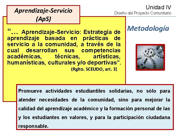 Aprendizaje-Servicio (Ap. S) Unidad IV Diseño del Proyecto Comunitario “… Aprendizaje-Servicio: Estrategia de aprendizaje