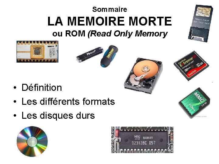 Sommaire LA MEMOIRE MORTE ou ROM (Read Only Memory • Définition • Les différents