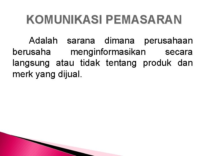 KOMUNIKASI PEMASARAN Adalah sarana dimana perusahaan berusaha menginformasikan secara langsung atau tidak tentang produk