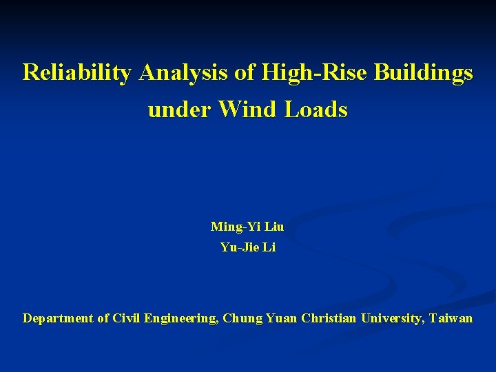 Reliability Analysis of High-Rise Buildings under Wind Loads Ming-Yi Liu Yu-Jie Li Department of