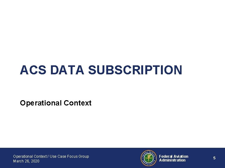 ACS DATA SUBSCRIPTION Operational Context / Use Case Focus Group March 26, 2020 Federal