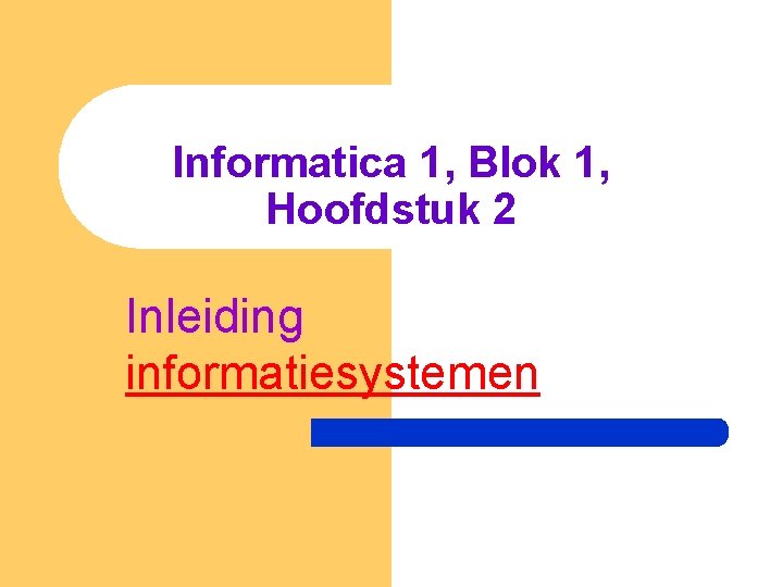 Informatica 1, Blok 1, Hoofdstuk 2 Inleiding informatiesystemen 
