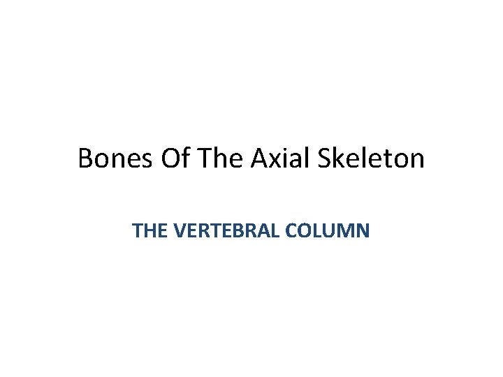 Bones Of The Axial Skeleton THE VERTEBRAL COLUMN 