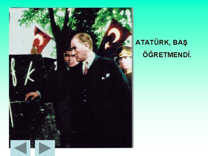 ATATÜRK, BAŞ ÖĞRETMENDİ. 