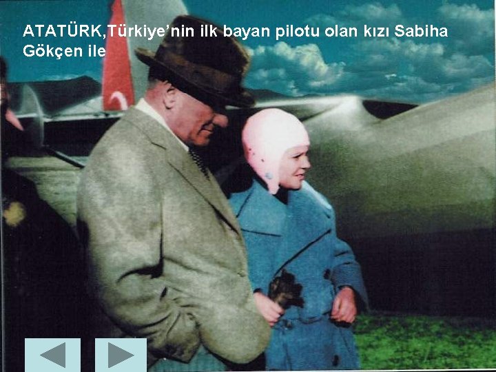 ATATÜRK, Türkiye’nin ilk bayan pilotu olan kızı Sabiha Gökçen ile 