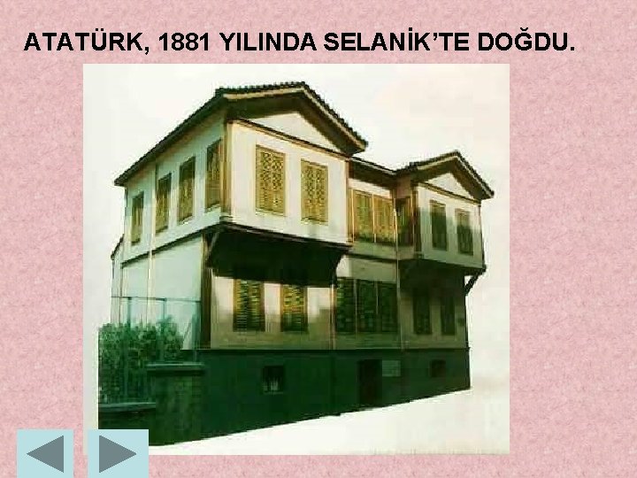 ATATÜRK, 1881 YILINDA SELANİK’TE DOĞDU. 